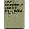 Cases of Conscience, Or, Lessons in Morals (Talbot Collectio by Pierce Connelly