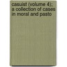 Casuist (Volume 4); A Collection of Cases in Moral and Pasto door General Books