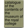 Catalogue of the Contents of the Museum of the Royal College door Royal College of Surgeons of Museum