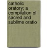 Catholic Oratory; A Compilation of Sacred and Sublime Oratio by James Gibbons