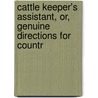 Cattle Keeper's Assistant, Or, Genuine Directions for Countr by Josiah Ringsted