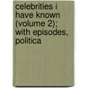 Celebrities I Have Known (Volume 2); With Episodes, Politica door Lord William Pitt Lennox