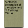Centennial Celebration of the Settlement of Fryeburg, Me.; W by Fryeburg