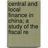 Central and Local Finance in China; A Study of the Fiscal Re by Chuan Shih Li