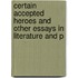 Certain Accepted Heroes and Other Essays in Literature and P