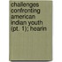 Challenges Confronting American Indian Youth (pt. 1); Hearin