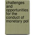 Challenges and Opportunities for the Conduct of Monetary Pol