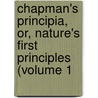 Chapman's Principia, Or, Nature's First Principles (Volume 1 by L.L. Chapman