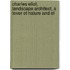 Charles Eliot, Landscape Architect, a Lover of Nature and of