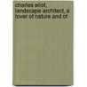 Charles Eliot, Landscape Architect, a Lover of Nature and of door Charles William Eliot