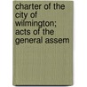 Charter of the City of Wilmington; Acts of the General Assem by Wilmington