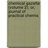 Chemical Gazette (Volume 2); Or, Journal of Practical Chemis door Henry Croft