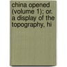 China Opened (Volume 1); Or. a Display of the Topography, Hi door Karl Friedrich Gützlaff