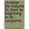 Christian Life (Volume 3); From Its Beginning to Its Consumm door Major John Scott