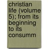 Christian Life (Volume 5); From Its Beginning to Its Consumm by Major John Scott