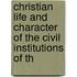 Christian Life and Character of the Civil Institutions of th