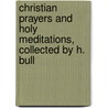 Christian Prayers And Holy Meditations, Collected By H. Bull by Henry Bull