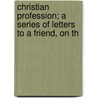 Christian Profession; A Series of Letters to a Friend, on th door Joseph Claybaugh
