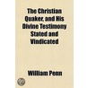 Christian Quaker, and His Divine Testimony Stated and Vindic door William Penn