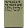 Chronicles Of No-Man's Land, A Third Series Of 'Camp Notes'. door Frederick Boyle