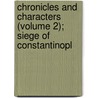 Chronicles and Characters (Volume 2); Siege of Constantinopl by Edward Robert Lytton