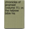 Chronicles of Jerameel (Volume 11); Or, the Hebrew Bible His by Elazar Ben Asher