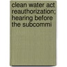 Clean Water Act Reauthorization; Hearing Before The Subcommi door United States. Resources