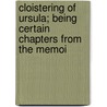 Cloistering of Ursula; Being Certain Chapters from the Memoi by Clinton Scollard