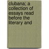 Clubana; A Collection of Essays Read Before the Literary and by F. Ed. Columbus