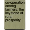 Co-Operation Among Farmers; The Keystone Of Rural Prosperity by John Lee Coulter