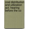 Coal Distribution And Utilization Act; Hearing Before The Co by United States. Congress. Resources