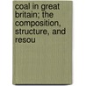 Coal in Great Britain; The Composition, Structure, and Resou door Walcot Gibson
