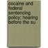 Cocaine and Federal Sentencing Policy; Hearing Before the Su