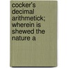 Cocker's Decimal Arithmetick; Wherein Is Shewed the Nature a door Edward Cocker
