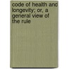 Code of Health and Longevity; Or, a General View of the Rule by Sir John Sinclair