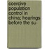 Coercive Population Control in China; Hearings Before the Su