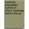 Coercive Population Control in China; Hearings Before the Su by United States. Rights