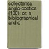 Collectanea Anglo-Poetica (100); Or, a Bibliographical and D