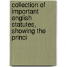 Collection of Important English Statutes, Showing the Princi by Great Britain
