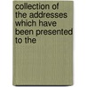 Collection of the Addresses Which Have Been Presented to the door General Books