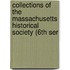 Collections of the Massachusetts Historical Society (6th Ser