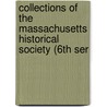 Collections of the Massachusetts Historical Society (6th Ser door Massachusetts Historical Society