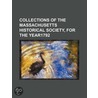 Collections of the Massachusetts Historical Society, for the by General Books