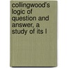 Collingwood's Logic of Question and Answer, a Study of Its L door Robert Cecil Cragg
