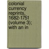 Colonial Currency Reprints, 1682-1751 (Volume 3); With an In door Andrew McFarland Davis