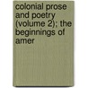 Colonial Prose and Poetry (Volume 2); The Beginnings of Amer by William Peterfield Trent