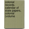 Colonial Records. Calendar of State Papers, Colonial (Volume door Great Britain. Public Record Office