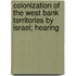 Colonization of the West Bank Territories by Israel; Hearing