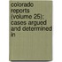 Colorado Reports (Volume 25); Cases Argued and Determined in