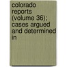 Colorado Reports (Volume 36); Cases Argued and Determined in door Colorado. Supreme Court